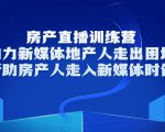 房产直播训练营,助力新媒体地产人走出困境,帮助房产人走入新媒体时代-知乎者也