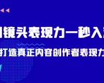 带你用镜头表现力一秒入戏打造真正内容创作者表现力(价值1580元)-知乎者也