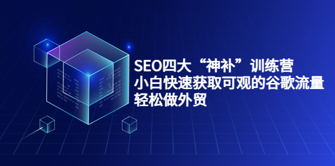 SEO四大“神补”训练营,小白快速获取可观的谷歌流量,轻松做外贸-知乎者也