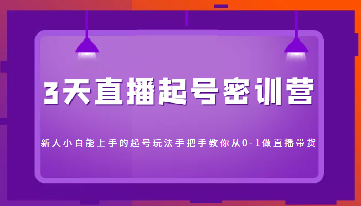 3天直播起号密训营,新人小白能上手的起号玩法,手把手教你从0-1做直播带货-知乎者也