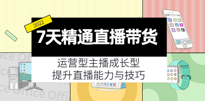 7天精通直播带货,运营型主播成长型,提升直播能力与技巧(19节课)-知乎者也