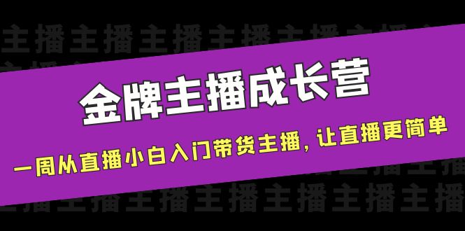 金牌主播成长营,一周从直播小白入门带货主播,让直播更简单-知乎者也