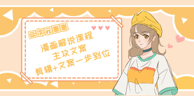 二次元·漫画解说课程——主攻文案,剪辑+文案一步到位(价值599元)-知乎者也