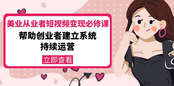 美业从业者短视频变现必修课:帮助创业者建立系统持续运营-价值3990元-知乎者也