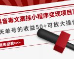 《抖音毒文案挂小程序变现项目》单天单号的收益50+可放大操作-知乎者也