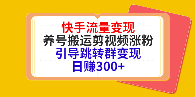 快手流量变现,养号搬运剪视频涨粉,引导跳转群变现日赚300+-知乎者也