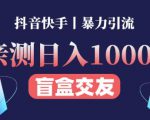 日收益1000+的交友盲盒副业丨有手就行的抖音快手暴力引流-知乎者也