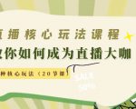 直播核心玩法:教你如何成为直播大咖,各种核心玩法(20节课)-知乎者也