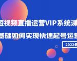 2022短视频直播运营VIP系统课:零基础如何实现快速起号运营(价值2999元)-知乎者也