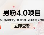 男粉4.0项目:私域变现 自动成交 单号100-500利润 可批量(送1.0+2.0+3.0)-知乎者也
