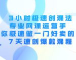 3小时极速创课法，专业网课运营手 教你极速做一门好卖的课 7天速创爆款课程-知乎者也
