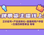 金牌带货主播线上课：正价起号+产品高转化+直播间用户停留+五维四率憋单法-知乎者也