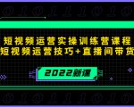 2022短视频运营实操训练营课程，提升短视频运营技巧+直播间带货技巧-知乎者也