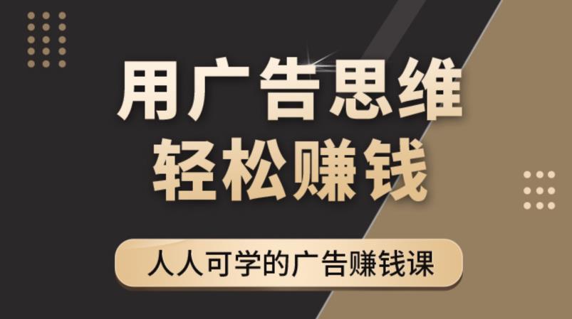 《广告思维36计》人人可学习的广告赚钱课,全民皆商时代-知乎者也