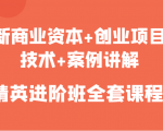 新商业资本+创业项目,技术+案例讲解,精英进阶班全套课程-知乎者也