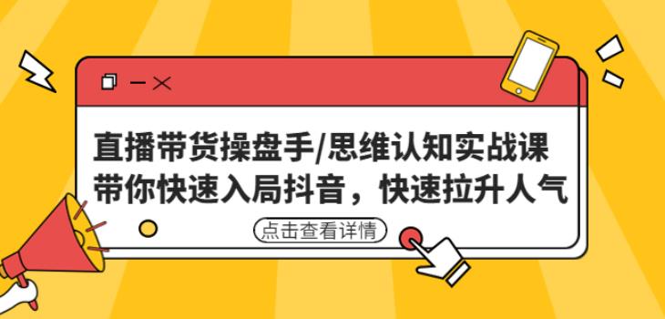 直播带货操盘手/思维认知实战课:带你快速入局抖音,快速拉升人气!-知乎者也