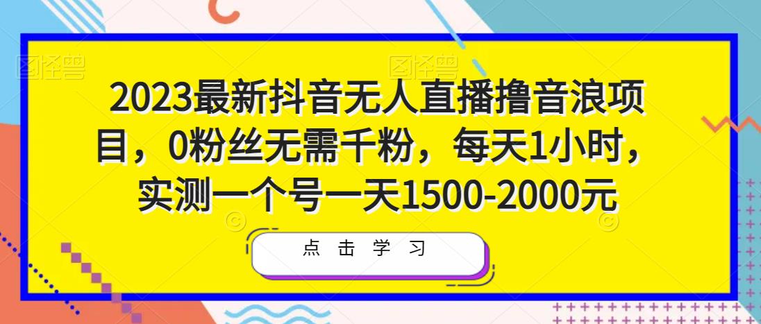 2023最新抖音无人直播撸音浪项目,0粉丝无需千粉,每天1小时,实测一个号一天1500-2000元-知乎者也