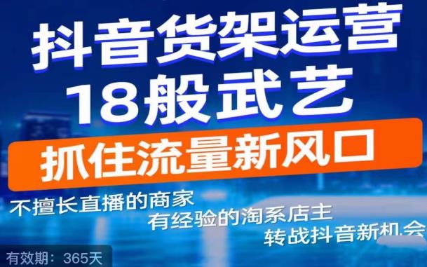抖音电商新机会,抖音货架运营18般武艺,抓住流量新风口-知乎者也