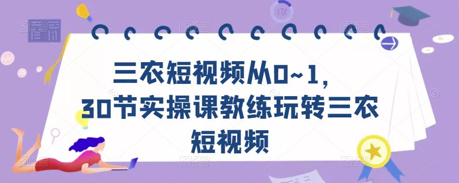 三农短视频从0~1,30节实操课教练玩转三农短视频-知乎者也