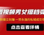 东哲·短视频男女搭档变现，立刻做立刻赚一劳永逸的私域成交项目-知乎者也