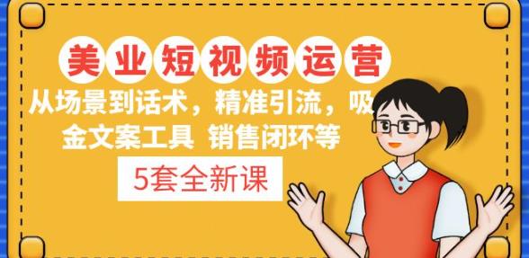 5套·美业短视频运营课从场景到话术·精准引流·吸金文案工具·销售闭环等-知乎者也