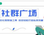外面收费998的社群广场搭建教程，引流裂变自动化，助您轻松打造私域流量【源码+教程】-知乎者也
