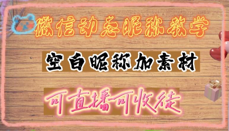 微信动态昵称设置方法,可抖音直播引流,日赚上百【详细视频教程+素材】-知乎者也