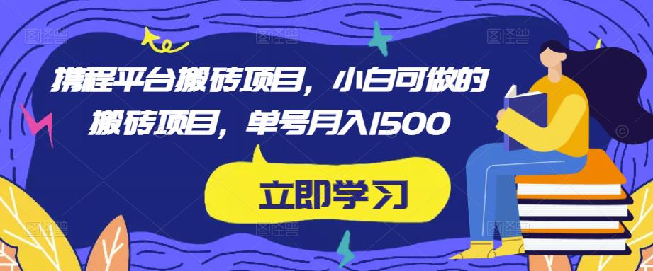 携程平台搬砖项目，小白可做的搬砖项目，单号月入1500-知乎者也