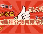 2023新细分领域带货计划:单号单日1000+收益不难,每人可操作3-5个账号-知乎者也