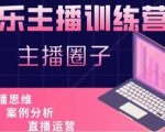 娱乐主播训练营，主播思维培训，直播思维+案例分析+直播运营-知乎者也