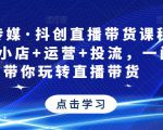 星玥传媒·抖创直播带货课程，达人+小店+运营+投流，一门课带你玩转直播带货-知乎者也