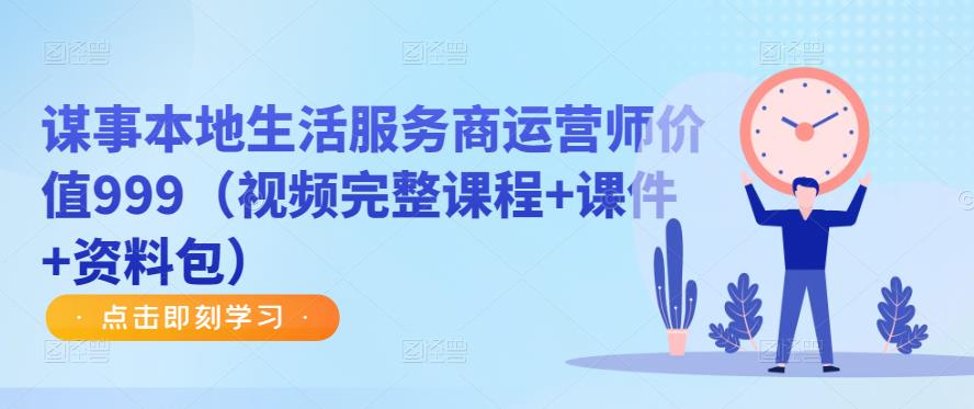 谋事本地生活服务商运营师价值999（视频完整课程+课件+资料包）-知乎者也