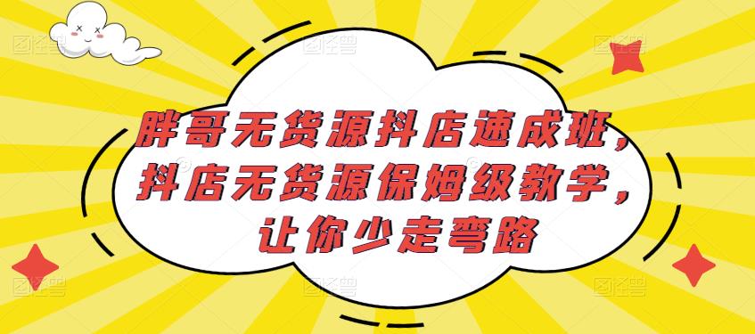 胖哥无货源抖店速成班,抖店无货源保姆级教学,让你少走弯路-知乎者也