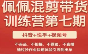 佩佩·短视频混剪带货训练营第七期,不买品、不拍摄、不露脸、不直播,通过抄作业快速体验引流到出单-知乎者也