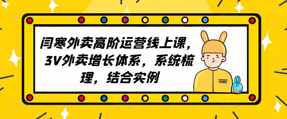 2023外卖高阶运营线上课,3V外卖增长体系,系统梳理,结合实例-知乎者也