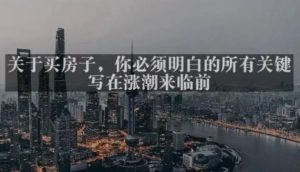 灏泽最新付费文章共享·《关于买房子，你必须明白的所有关键-写在涨潮来临前​》-知乎者也