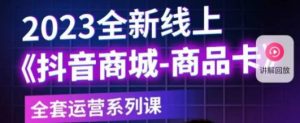 老陶电商·抖音商城商品卡，​2023全新线上全套运营系列课-知乎者也