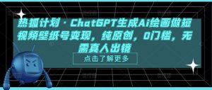 热狐计划·ChatGPT生成Ai绘画做短视频壁纸号变现，纯原创，0门槛，无需真人出镜-知乎者也