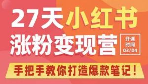 27天小红书涨粉变现营第6期,手把手教你打造爆款笔记(3月新课)-知乎者也
