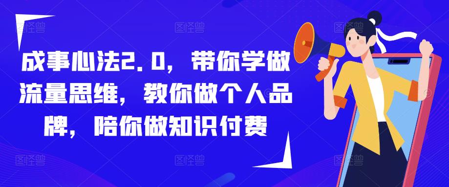 成事心法2.0,带你学做流量思维,教你做个人品牌,陪你做知识付费-知乎者也