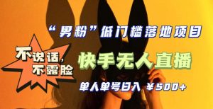 【全新升级】零基础单人单号单晚500+,不说话,不露脸,4月最新超皮实快手无人直播-知乎者也