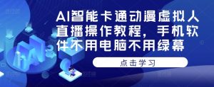 AI智能卡通动漫虚拟人直播操作教程，手机软件不用电脑不用绿幕-知乎者也