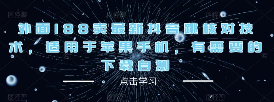 外面188卖最新抖音跳核对技术,适用于苹果手机,有需要的下载自测-知乎者也