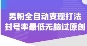 价值1980的男粉全自动变现打法，封号率最低无脑过原创-知乎者也