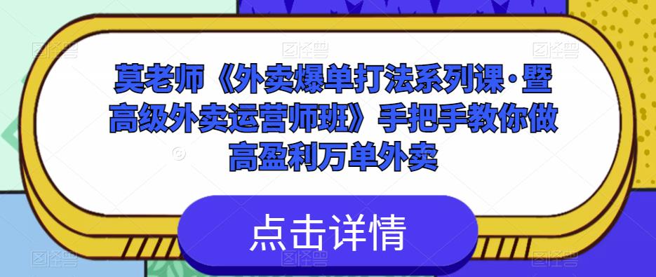 莫老师《外卖爆单打法系列课·暨高级外卖运营师班》手把手教你做高盈利万单外卖-知乎者也