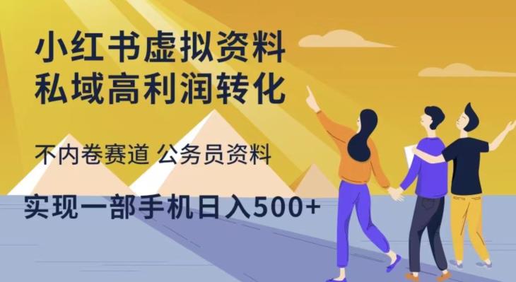 小红书虚拟资料私域高利润转化,不内卷赛道公务员资料,实现一部手机日入500+-知乎者也