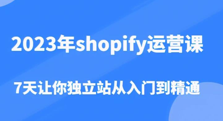 2023年shopify运营课,7天让你独立站从入门到精通(价值1980元)-知乎者也