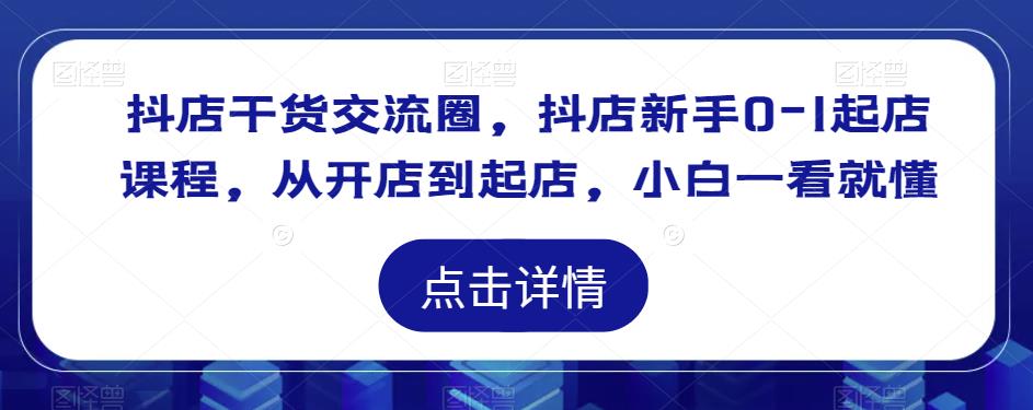 抖店干货交流圈,抖店新手0-1起店课程,从开店到起店,小白一看就懂-知乎者也