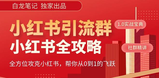 【白龙笔记】价值980元的《小红书运营和引流课》,日引100高质量粉-知乎者也