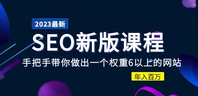 2023某大佬收费SEO新版课程:手把手带你做出一个权重6以上的网站,年入百万-知乎者也